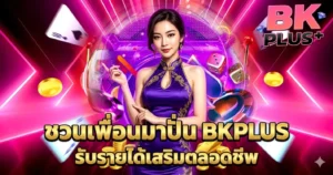 ชวนเพื่อนมาปั่น BKPLUS รับรายได้เสริมตลอดชีพ